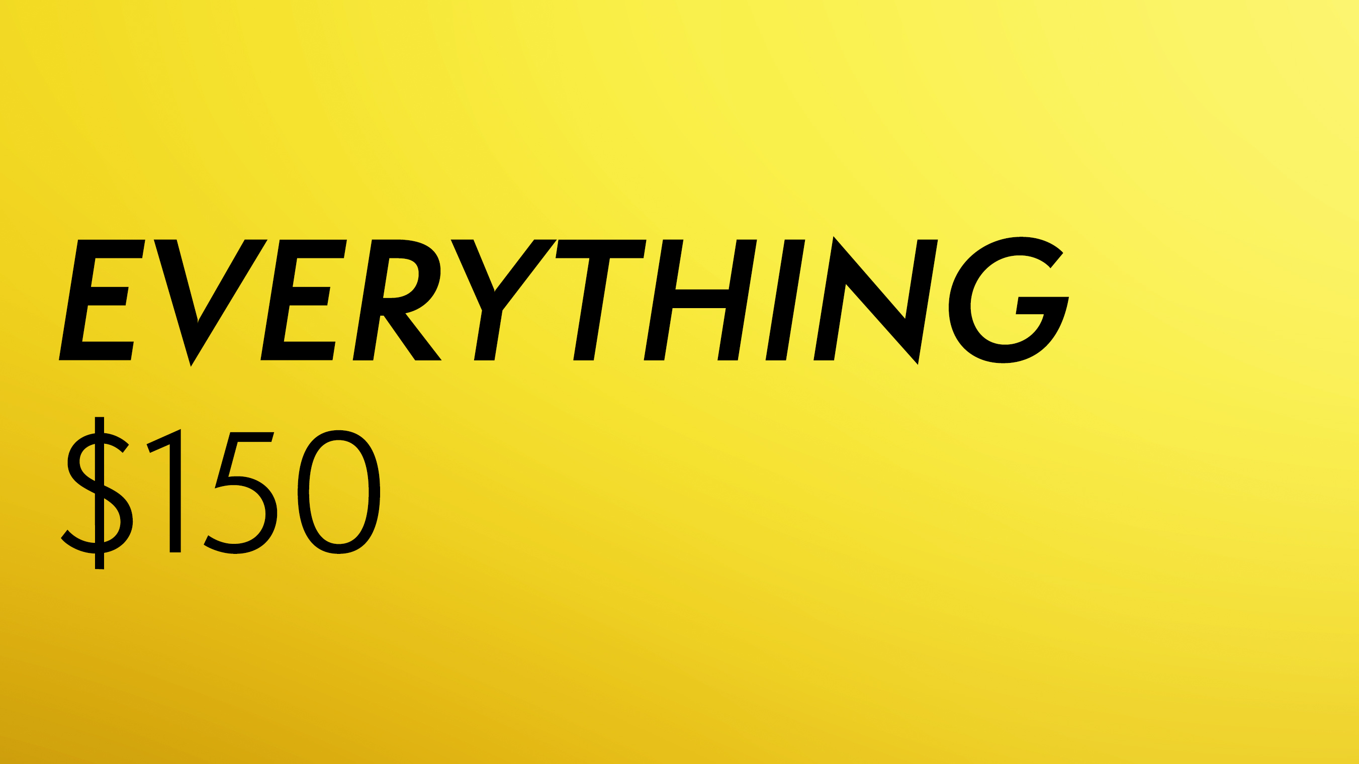 Everything $150